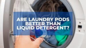 Are Laundry Pods Better Than Liquid Detergent? 1