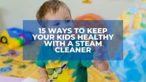 how to Keep Your Kids Healthy With A Steam Cleaner