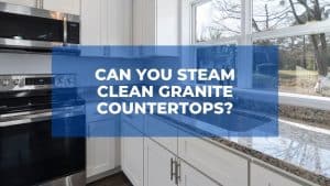 Is It Safe To Steam Clean Granite Countertops? 1