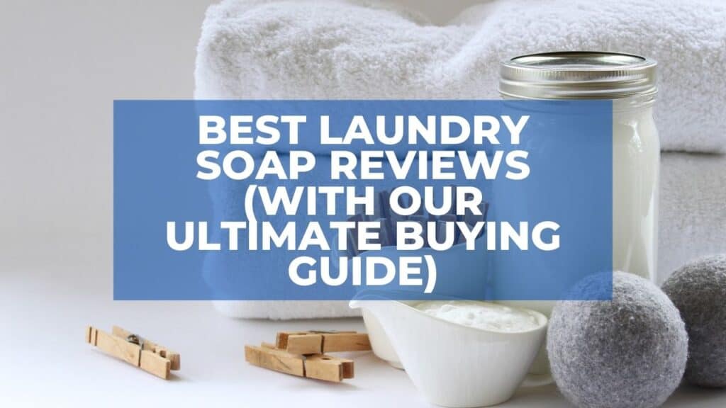 Best Laundry Soap To Buy in 2024 (With Our Buying Guide)