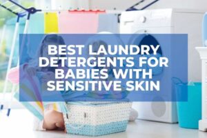 Best Laundry Detergents For Babies With Sensitive Skin