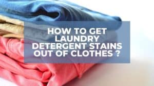 How To Get Laundry Detergent Stains Out Of Clothes?