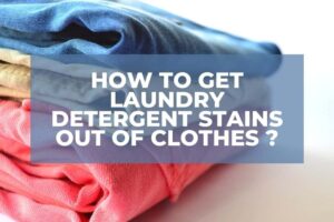 How To Get Laundry Detergent Stains Out Of Clothes?