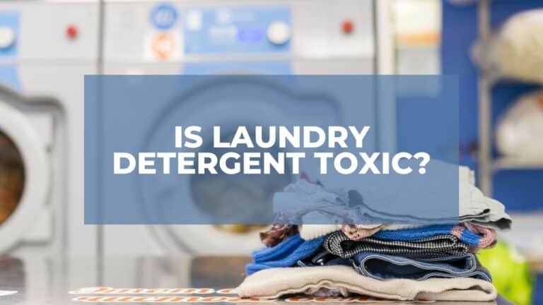Is Laundry Detergent Toxic