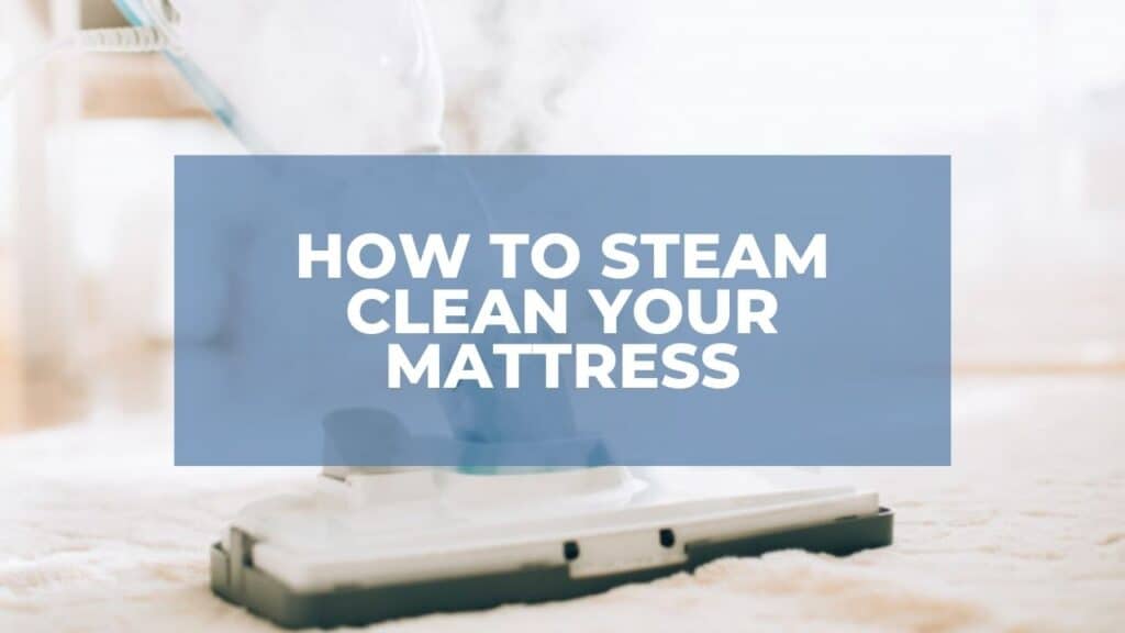 How To Steam Clean Your Mattress Effective Tips