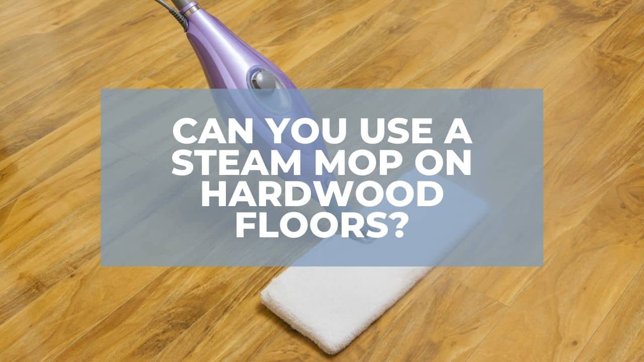 Using Steam Mop On Hardwood Floors