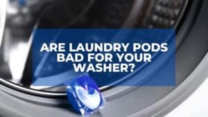 Are Laundry Pods Bad for Your Washer