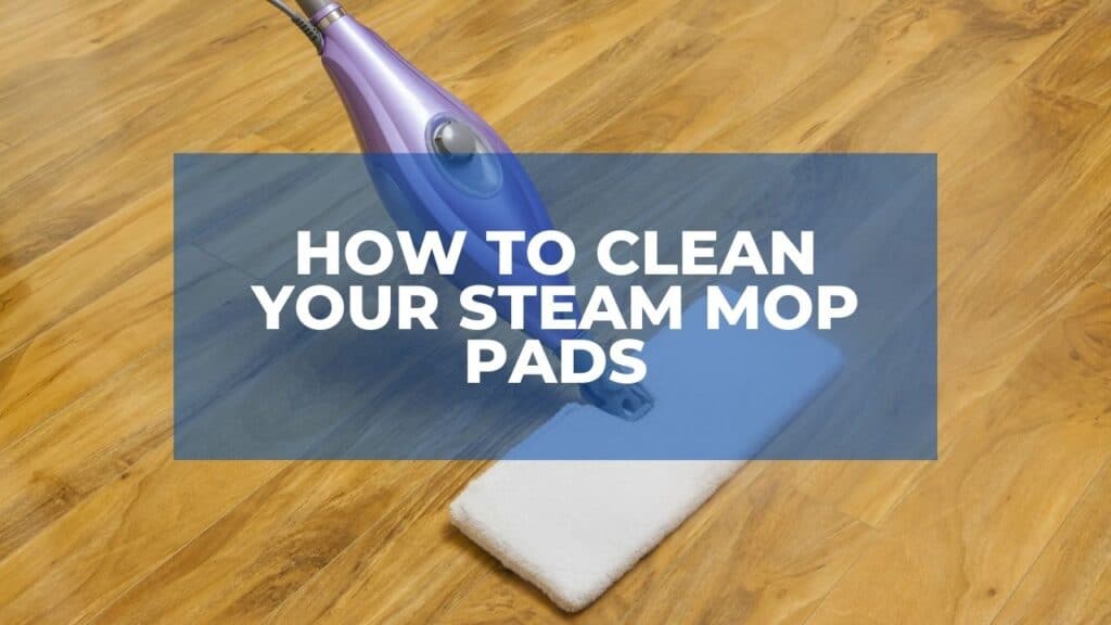 How To Clean Your Steam Mop Pads Effectively