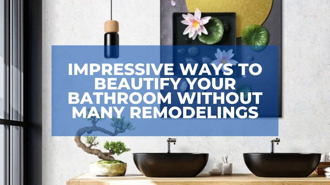 Impressive Ways to Beautify Your Bathroom Without Many Remodelings