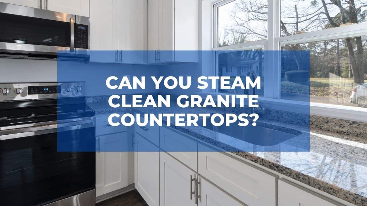 Can You Steam Clean Granite Countertops?