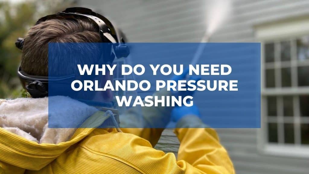 Why Do You Need Orlando Pressure Washing