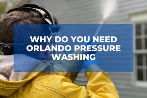 Why Do You Need Orlando Pressure Washing