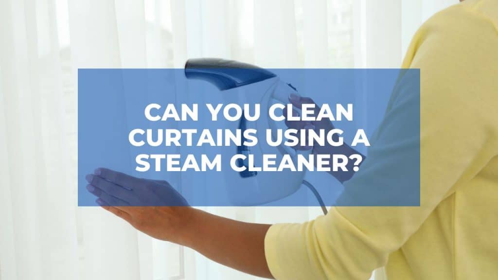 Can You Clean Curtains Using a Steam Cleaner?