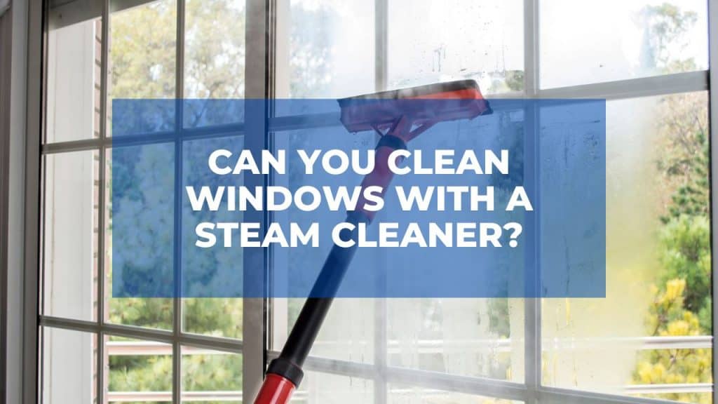 Can You Clean Windows With A Steam Cleaner?