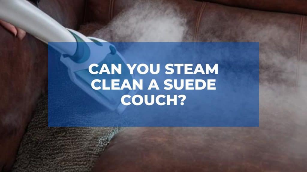 Can You Steam Clean A Suede Couch 