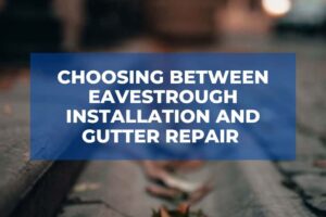 Choosing Between Eavestrough Installation And Gutter Repair