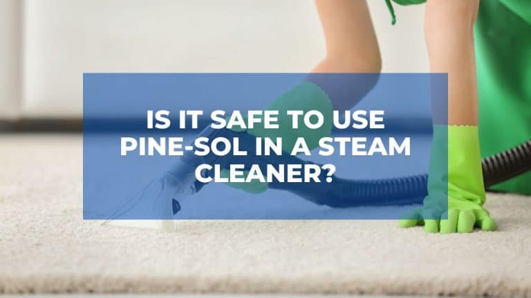 Is It Safe To Use Pine-Sol In A Steam Cleaner