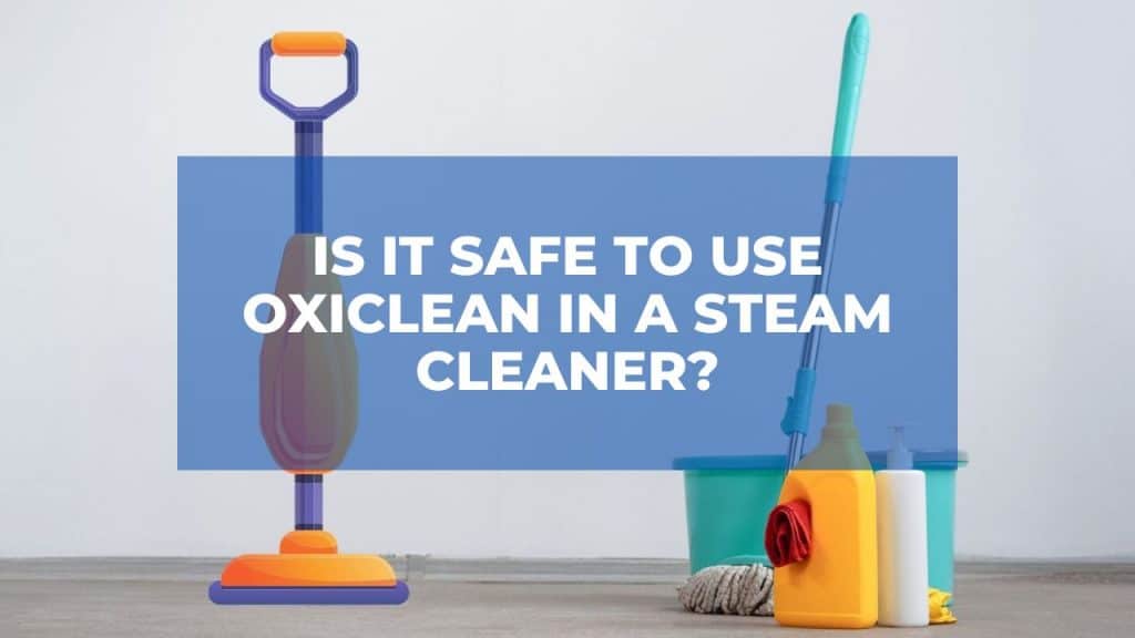 Is It Safe To Use OxiClean In A Steam Cleaner   Is It Safe To Use OxiClean In A Steam Cleaner 1024x576 