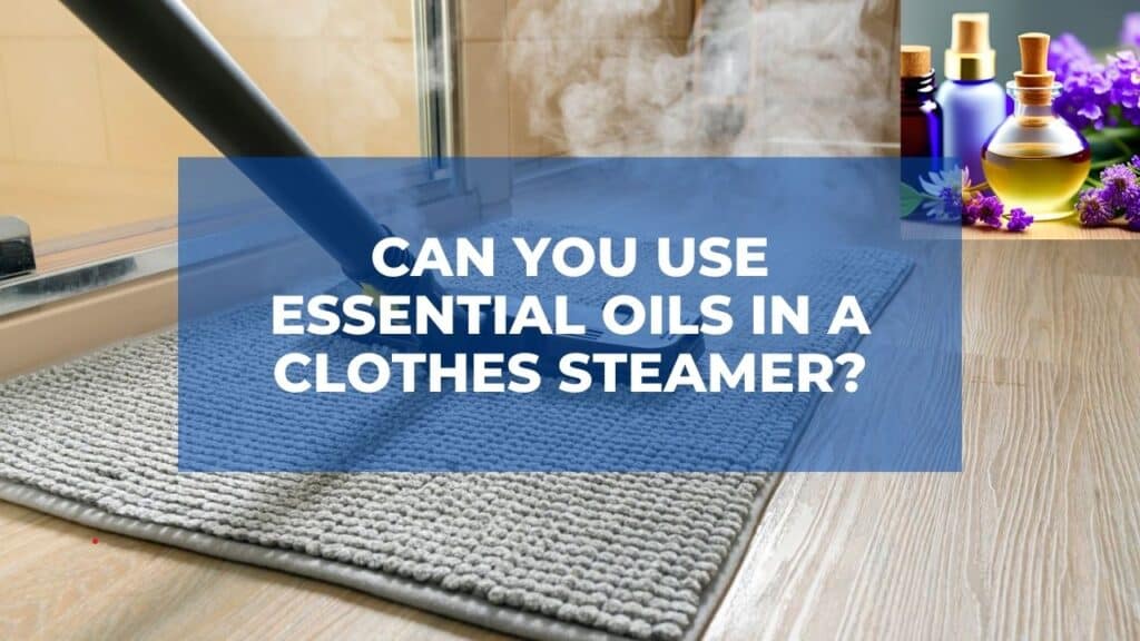 Can You Use Essential Oils in a Clothes Steamer? Tutor Clean