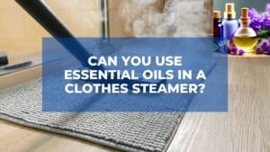 Can You Use Essential Oils in a Clothes Steamer