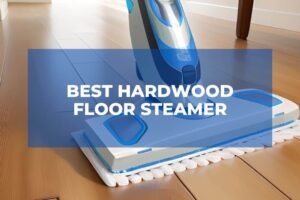 Best Hardwood Floor Steamer: Top Picks for Spotless Floors