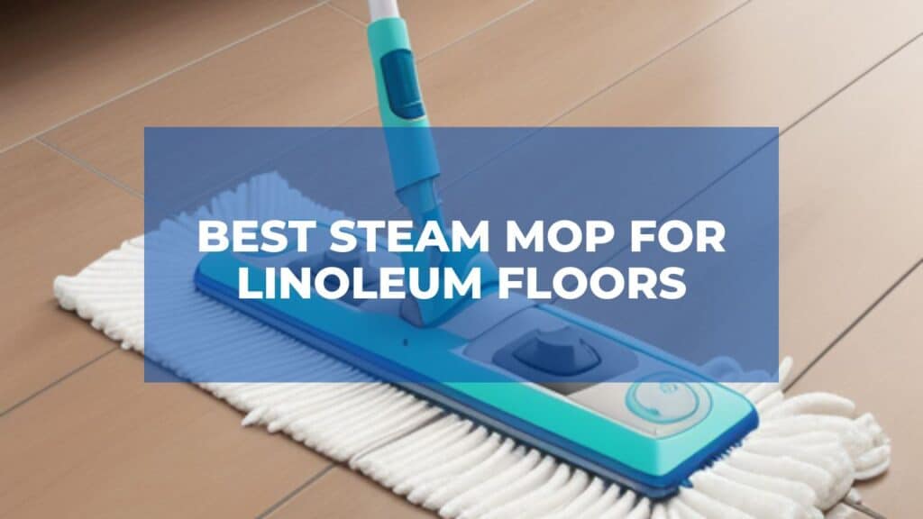 Best Steam Mop for Linoleum Floors (November 2023)